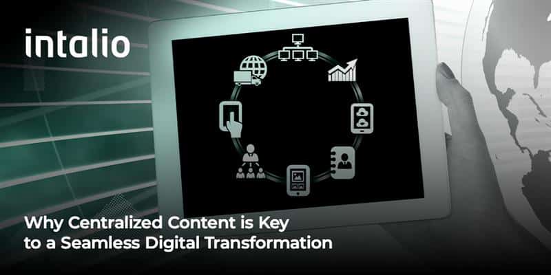 Centralized Content is Key to a Seamless Digital Transformation by improving access and collaboration across organizations.